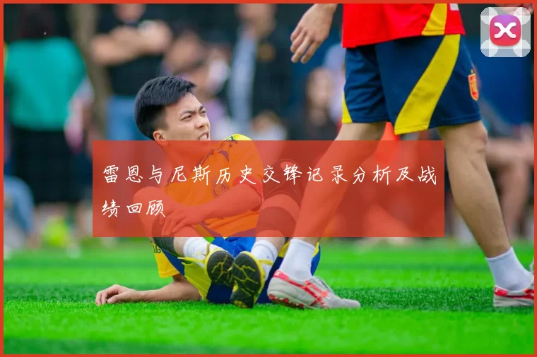 雷恩与尼斯历史交锋记录分析及战绩回顾